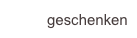 geschenken